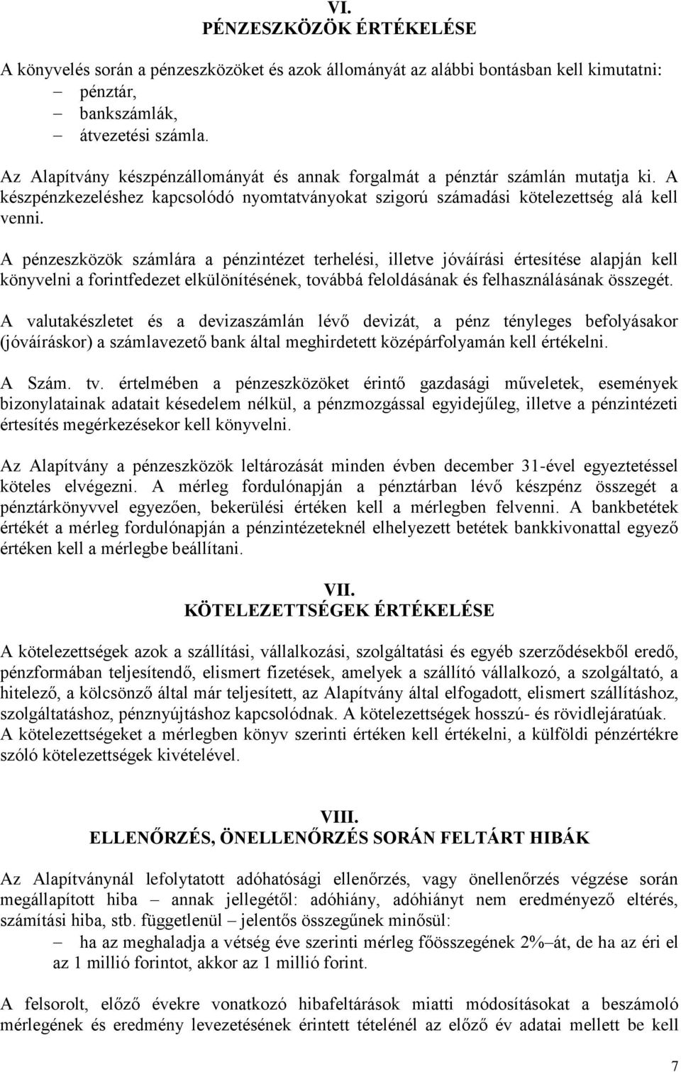 A pénzeszközök számlára a pénzintézet terhelési, illetve jóváírási értesítése alapján kell könyvelni a forintfedezet elkülönítésének, továbbá feloldásának és felhasználásának összegét.