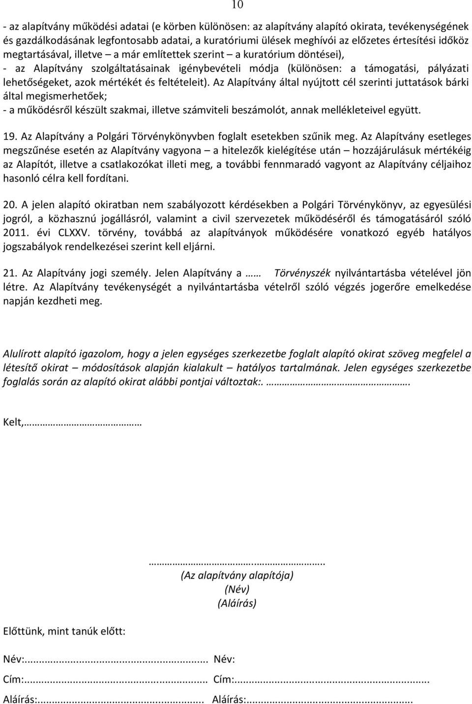 és feltételeit). Az Alapítvány által nyújtott cél szerinti juttatások bárki által megismerhetőek; - a működésről készült szakmai, illetve számviteli beszámolót, annak mellékleteivel együtt. 19.