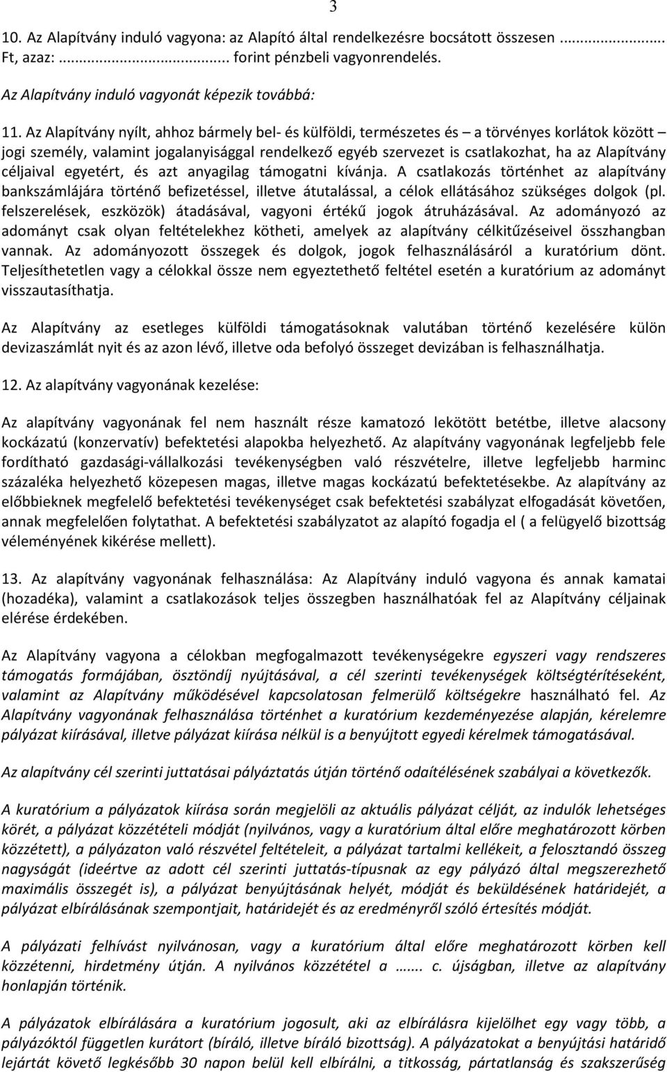 céljaival egyetért, és azt anyagilag támogatni kívánja. A csatlakozás történhet az alapítvány bankszámlájára történő befizetéssel, illetve átutalással, a célok ellátásához szükséges dolgok (pl.