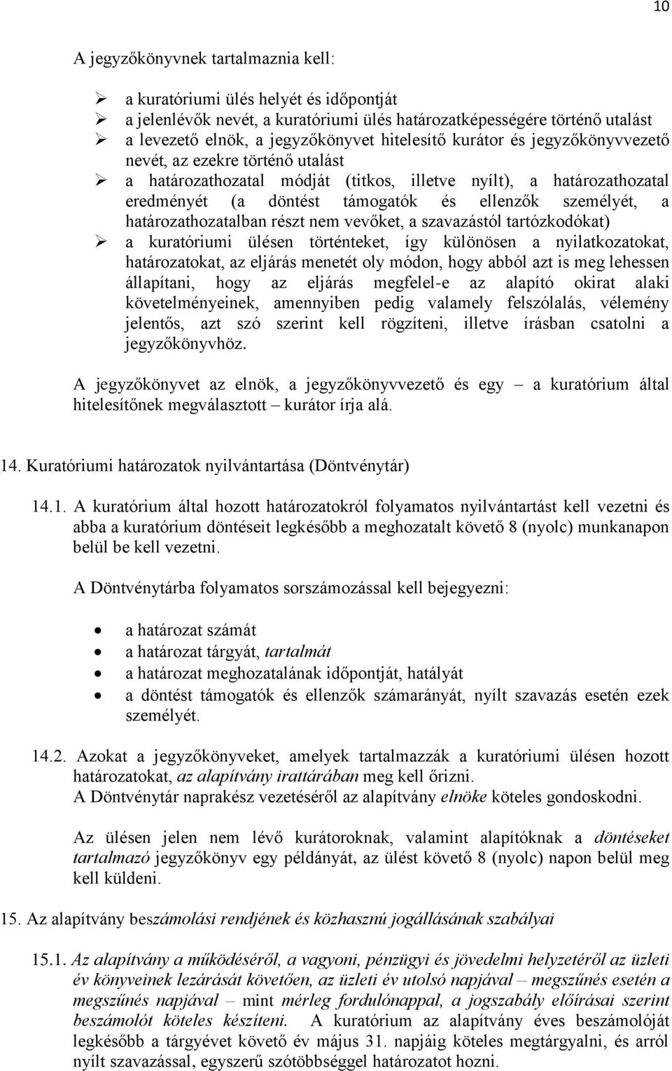 határozathozatalban részt nem vevőket, a szavazástól tartózkodókat) a kuratóriumi ülésen történteket, így különösen a nyilatkozatokat, határozatokat, az eljárás menetét oly módon, hogy abból azt is