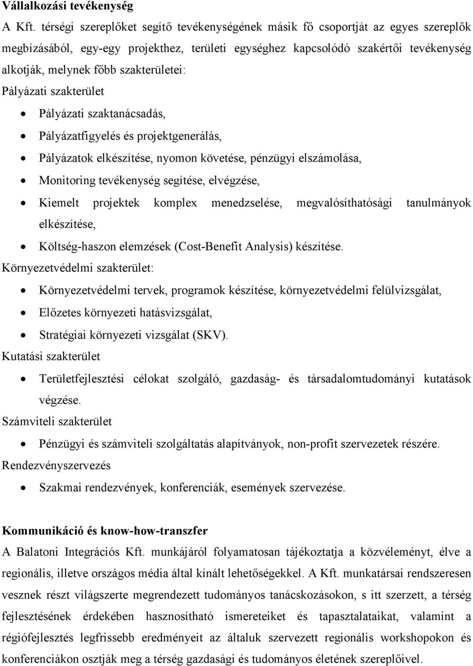 szakterületei: Pályázati szakterület Pályázati szaktanácsadás, Pályázatfigyelés és projektgenerálás, Pályázatok elkészítése, nyomon követése, pénzügyi elszámolása, Monitoring tevékenység segítése,