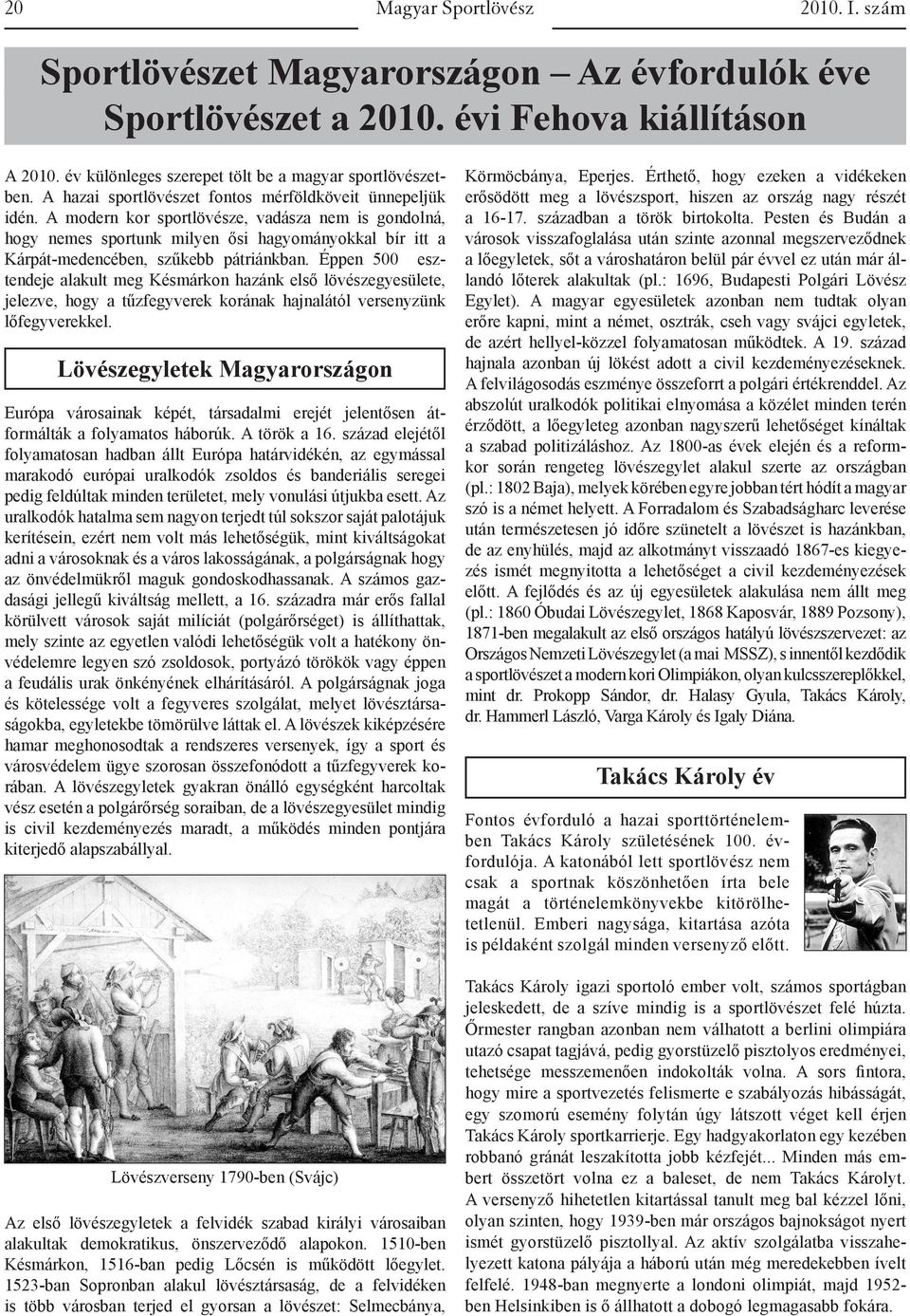 A modern kor sportlövésze, vadásza nem is gondolná, hogy nemes sportunk milyen ősi hagyományokkal bír itt a Kárpát-medencében, szűkebb pátriánkban.