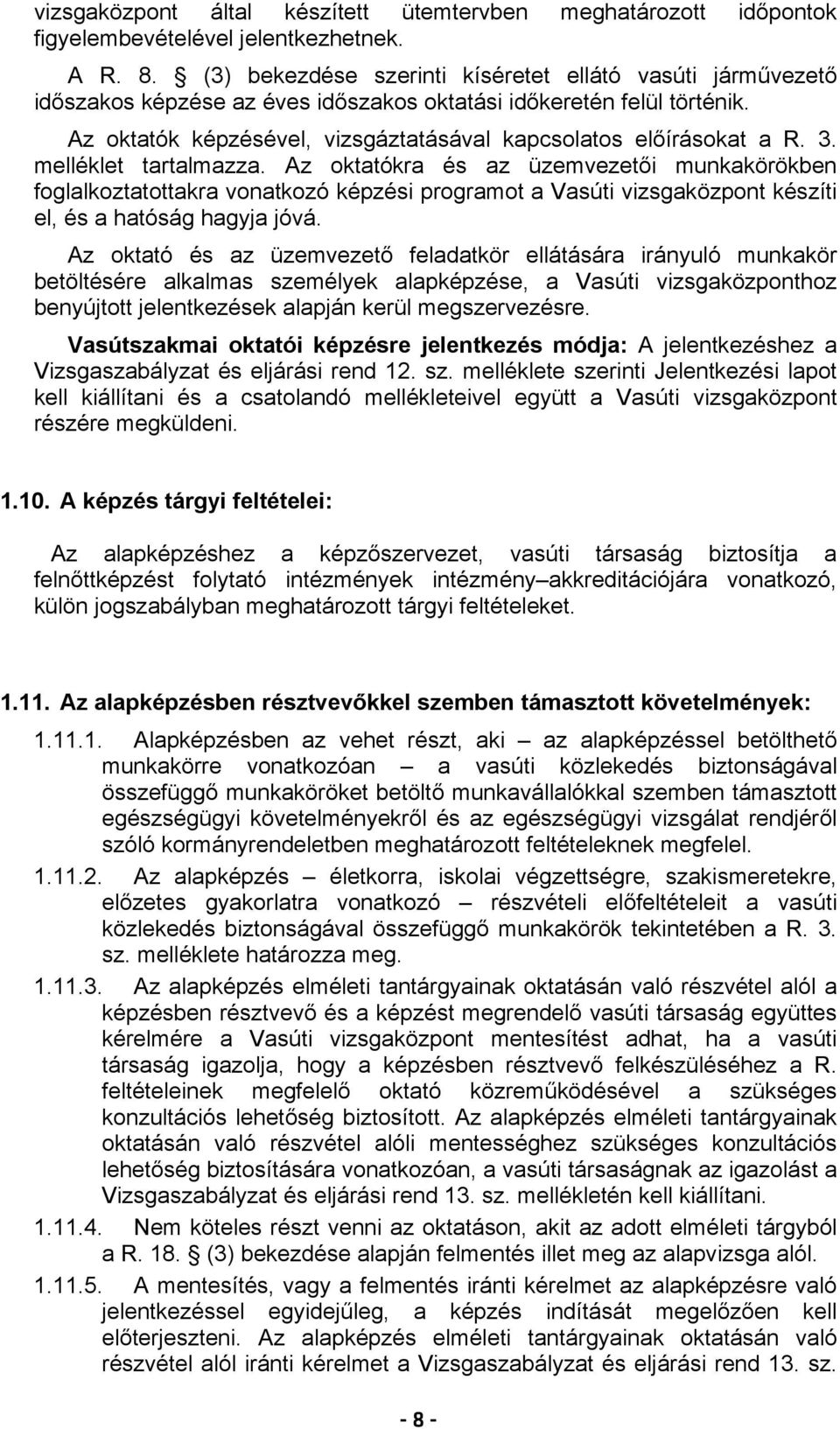 3. melléklet tartalmazza. Az oktatókra és az üzemvezetői munkakörökben foglalkoztatottakra vonatkozó képzési programot a Vasúti vizsgaközpont készíti el, és a hatóság hagyja jóvá.