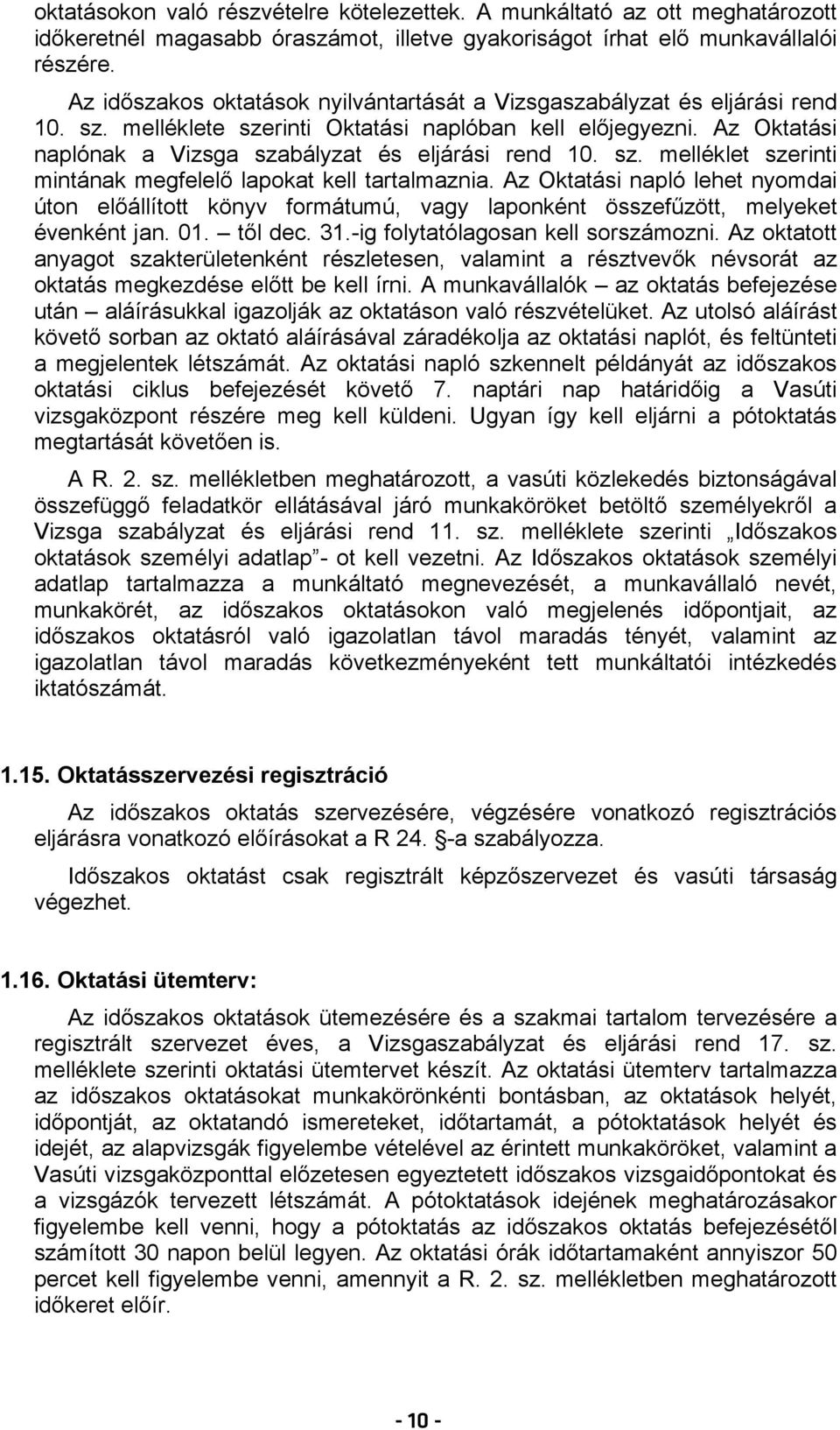 sz. melléklet szerinti mintának megfelelő lapokat kell tartalmaznia. Az Oktatási napló lehet nyomdai úton előállított könyv formátumú, vagy laponként összefűzött, melyeket évenként jan. 01. től dec.