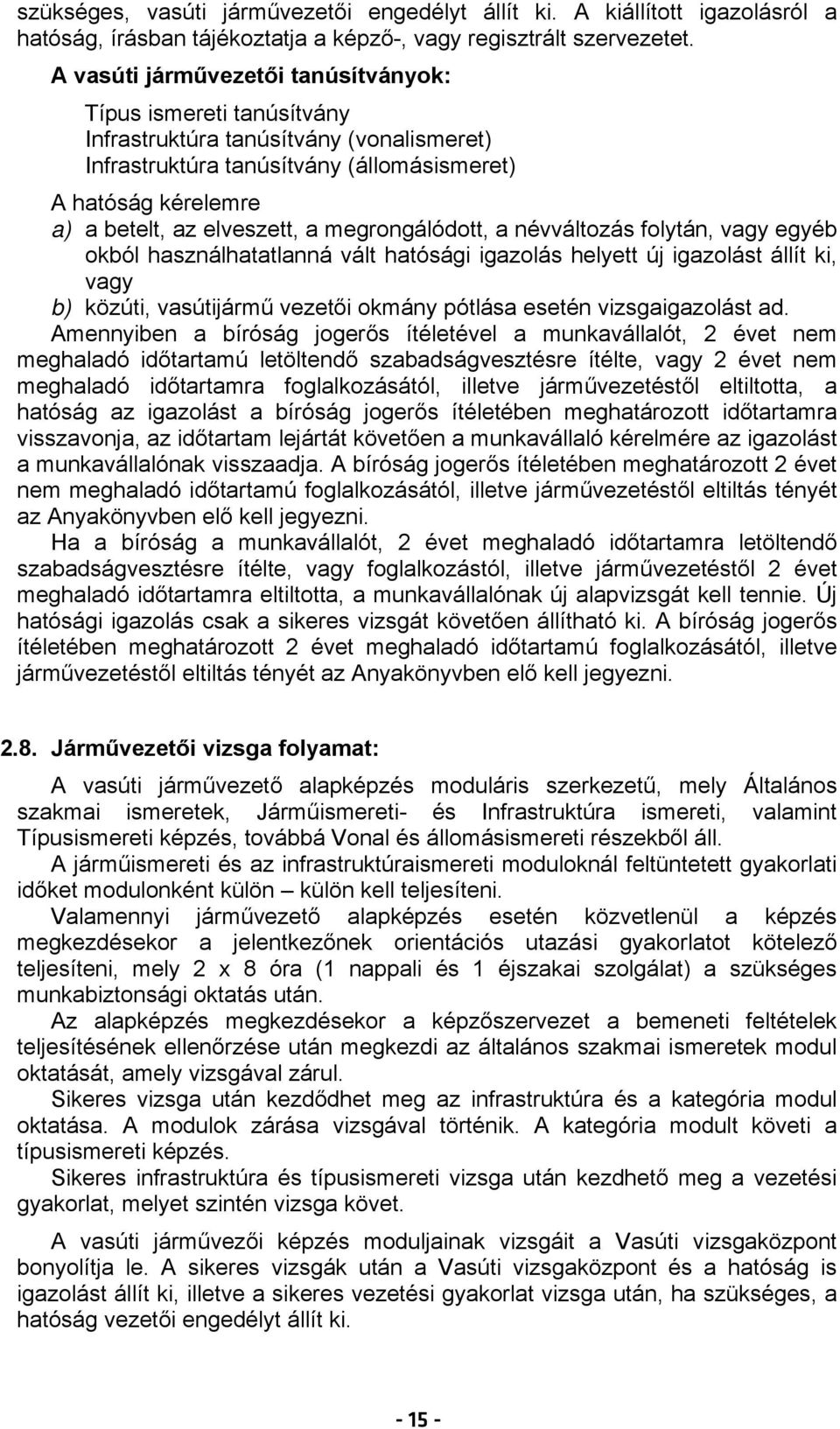 megrongálódott, a névváltozás folytán, vagy egyéb okból használhatatlanná vált hatósági igazolás helyett új igazolást állít ki, vagy b) közúti, vasútijármű vezetői okmány pótlása esetén