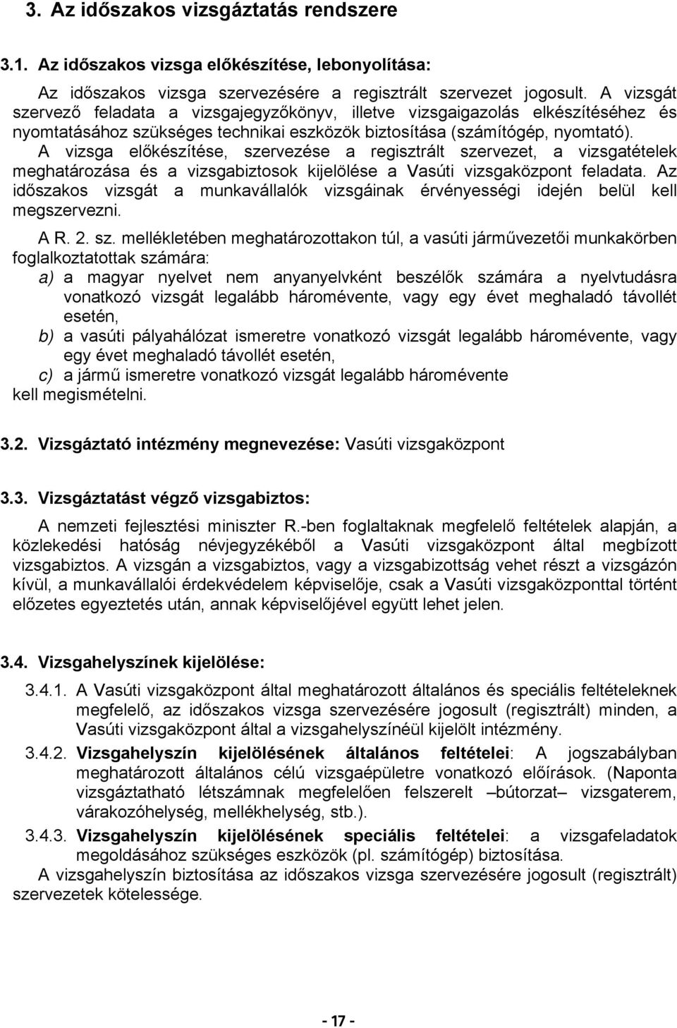 A vizsga előkészítése, szervezése a regisztrált szervezet, a vizsgatételek meghatározása és a vizsgabiztosok kijelölése a Vasúti vizsgaközpont feladata.