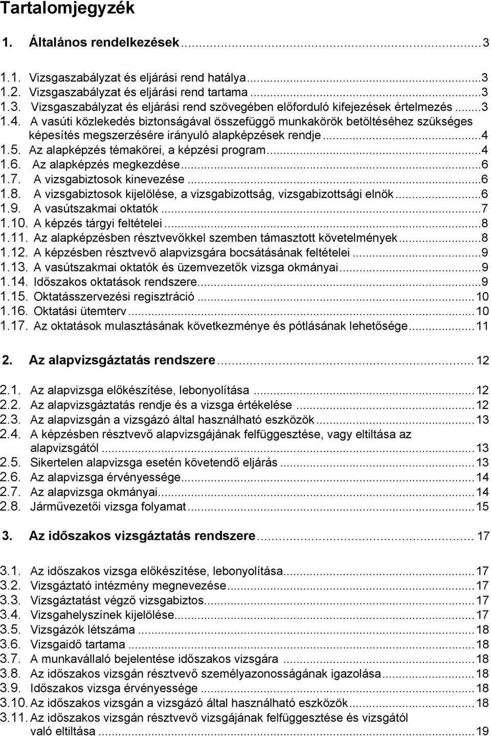 Az alapképzés megkezdése...6 1.7. A vizsgabiztosok kinevezése...6 1.8. A vizsgabiztosok kijelölése, a vizsgabizottság, vizsgabizottsági elnök...6 1.9. A vasútszakmai oktatók...7 1.10.