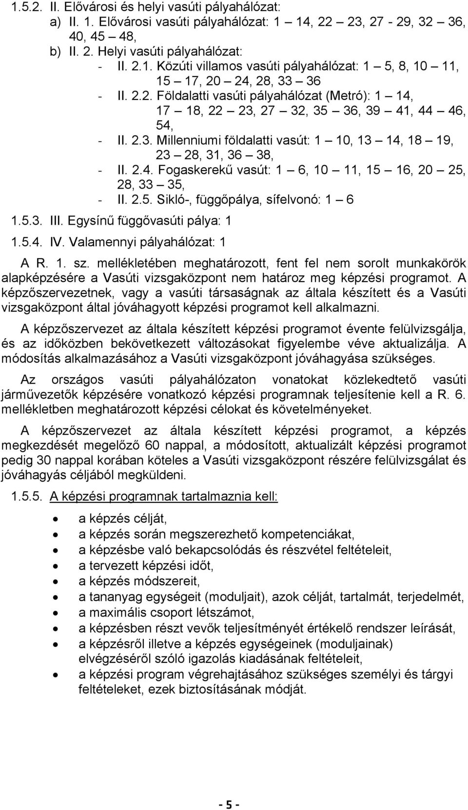 2.5. Sikló-, függőpálya, sífelvonó: 1 6 1.5.3. III. Egysínű függővasúti pálya: 1 1.5.4. IV. Valamennyi pályahálózat: 1 A R. 1. sz.