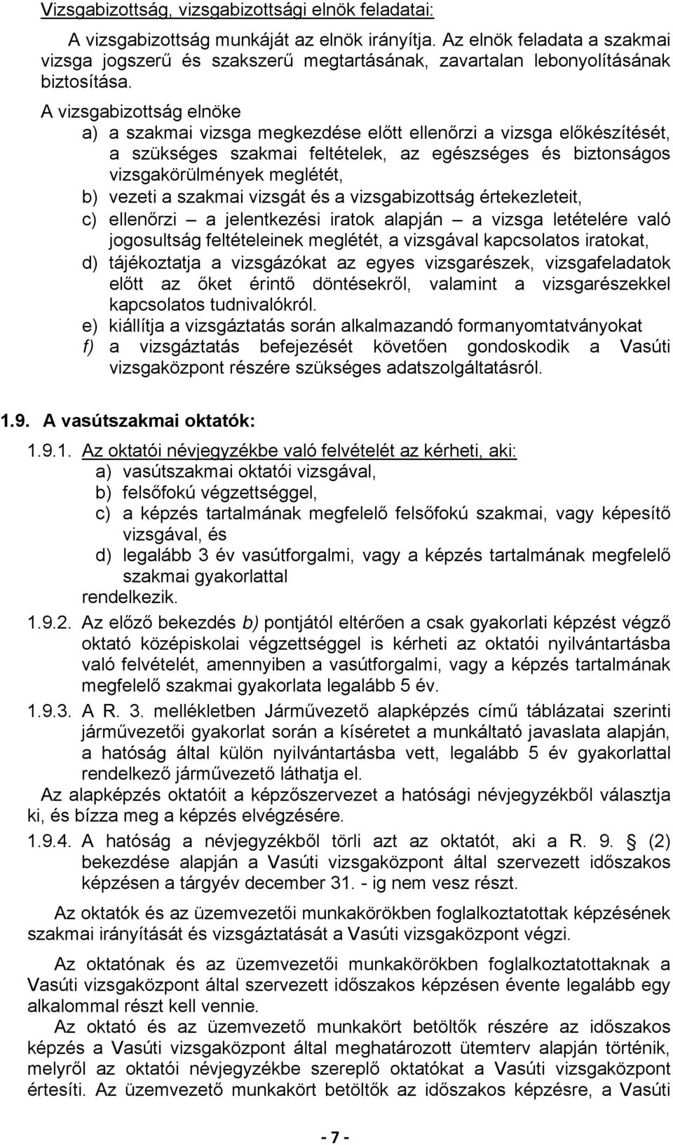 A vizsgabizottság elnöke a) a szakmai vizsga megkezdése előtt ellenőrzi a vizsga előkészítését, a szükséges szakmai feltételek, az egészséges és biztonságos vizsgakörülmények meglétét, b) vezeti a