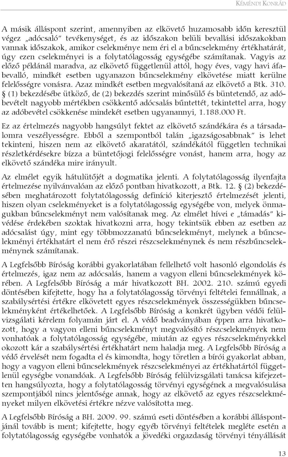 Vagyis az előző példánál maradva, az elkövető függetlenül attól, hogy éves, vagy havi áfabevalló, mindkét esetben ugyanazon bűncselekmény elkövetése miatt kerülne felelősségre vonásra.