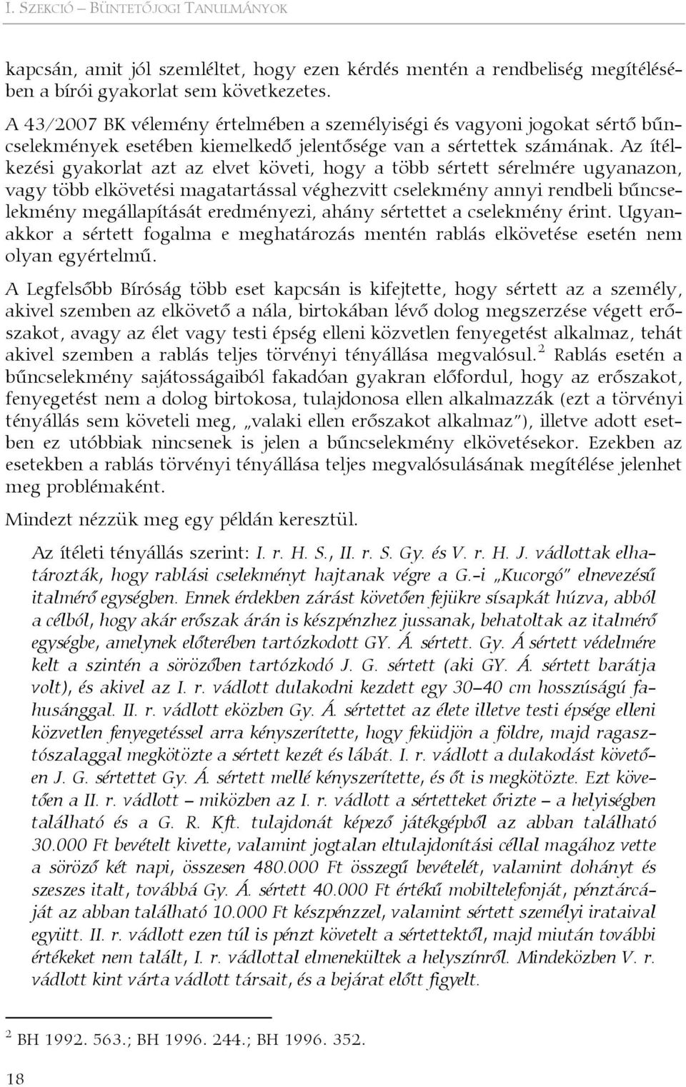 Az ítélkezési gyakorlat azt az elvet követi, hogy a több sértett sérelmére ugyanazon, vagy több elkövetési magatartással véghezvitt cselekmény annyi rendbeli bűncselekmény megállapítását eredményezi,