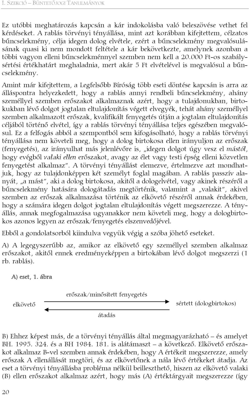 bekövetkezte, amelynek azonban a többi vagyon elleni bűncselekménnyel szemben nem kell a 20.000 Ft-os szabálysértési értékhatárt meghaladnia, mert akár 5 Ft elvételével is megvalósul a bűncselekmény.
