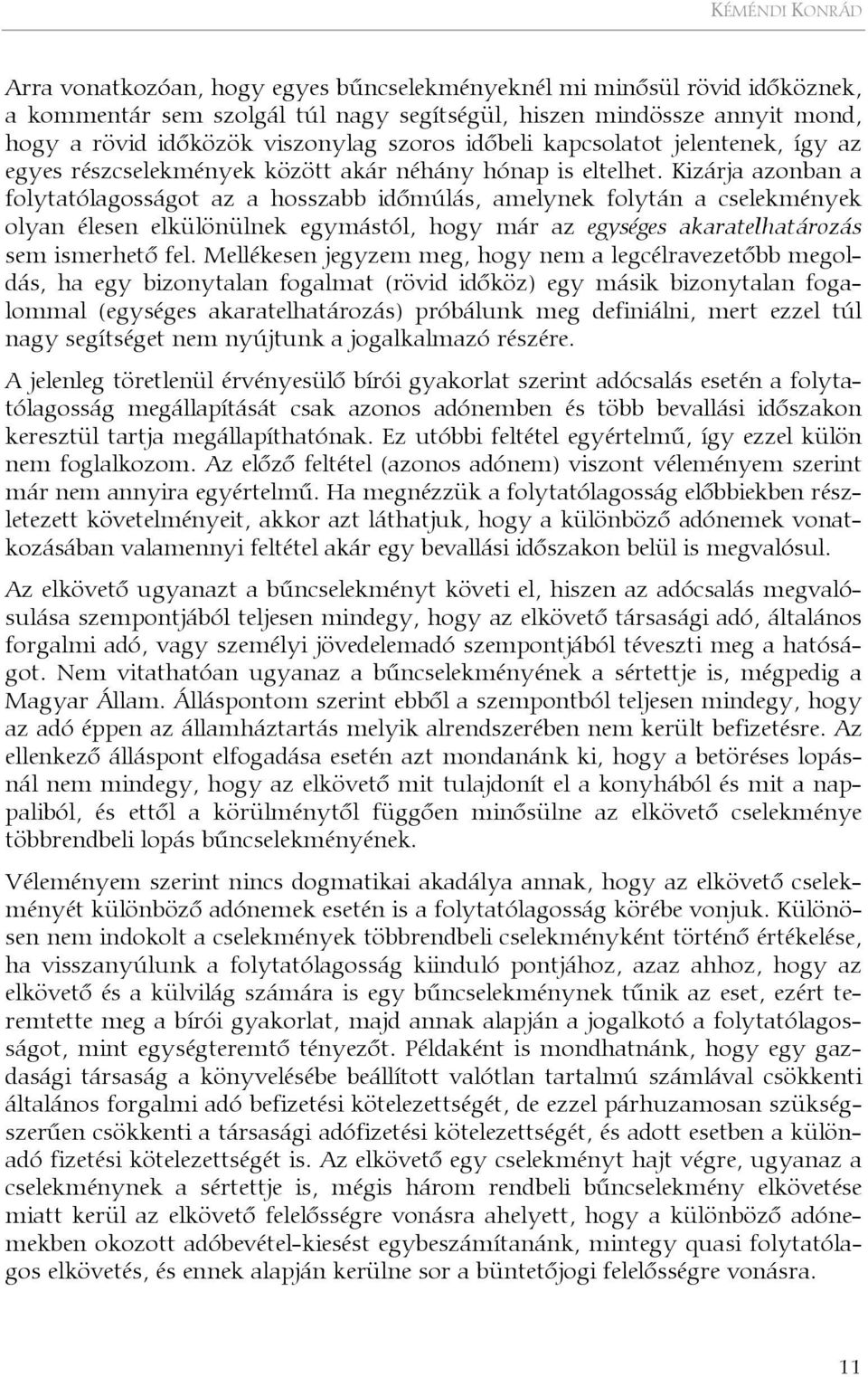 Kizárja azonban a folytatólagosságot az a hosszabb időmúlás, amelynek folytán a cselekmények olyan élesen elkülönülnek egymástól, hogy már az egységes akaratelhatározás sem ismerhető fel.
