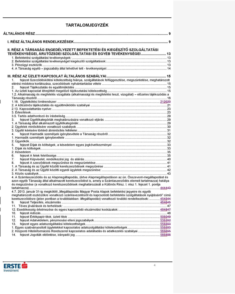 Befektetési szolgáltatási tevékenységet kiegészítő szolgáltatások:... 13 3. Pénzügyi eszközök... 13 4. A Társaság egyéb jogszabály által lehetővé tett - tevékenységei:... 14 III.