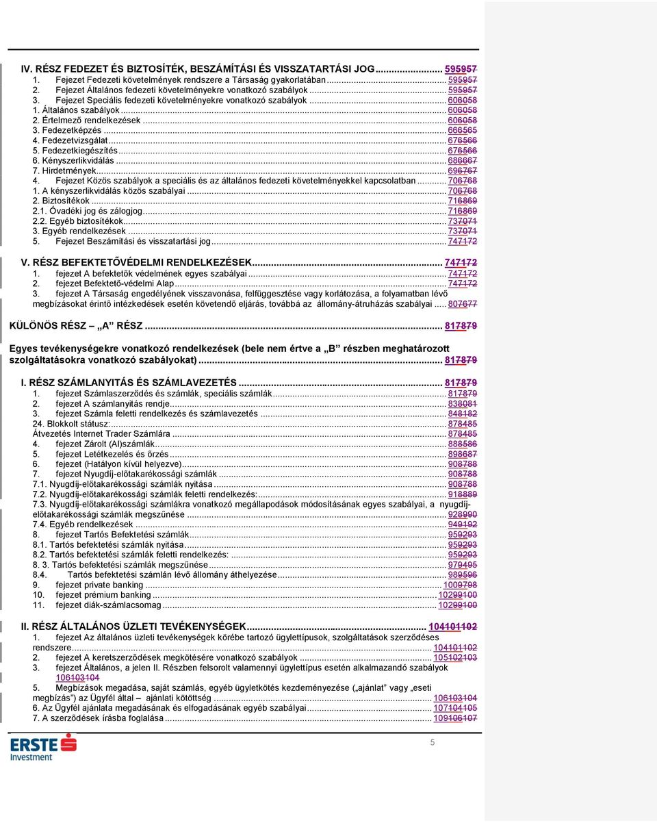 Értelmező rendelkezések... 606058 3. Fedezetképzés... 666565 4. Fedezetvizsgálat... 676566 5. Fedezetkiegészítés... 676566 6. Kényszerlikvidálás... 686667 7. Hirdetmények... 696767 4.