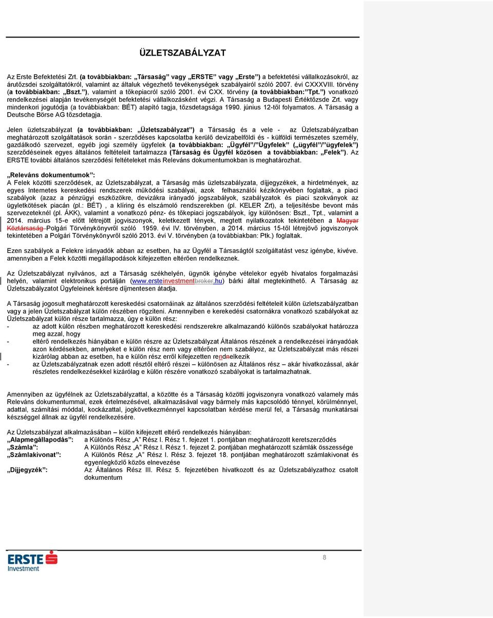 törvény (a továbbiakban: Bszt. ), valamint a tőkepiacról szóló 2001. évi CXX. törvény (a továbbiakban: Tpt. ) vonatkozó rendelkezései alapján tevékenységét befektetési vállalkozásként végzi.