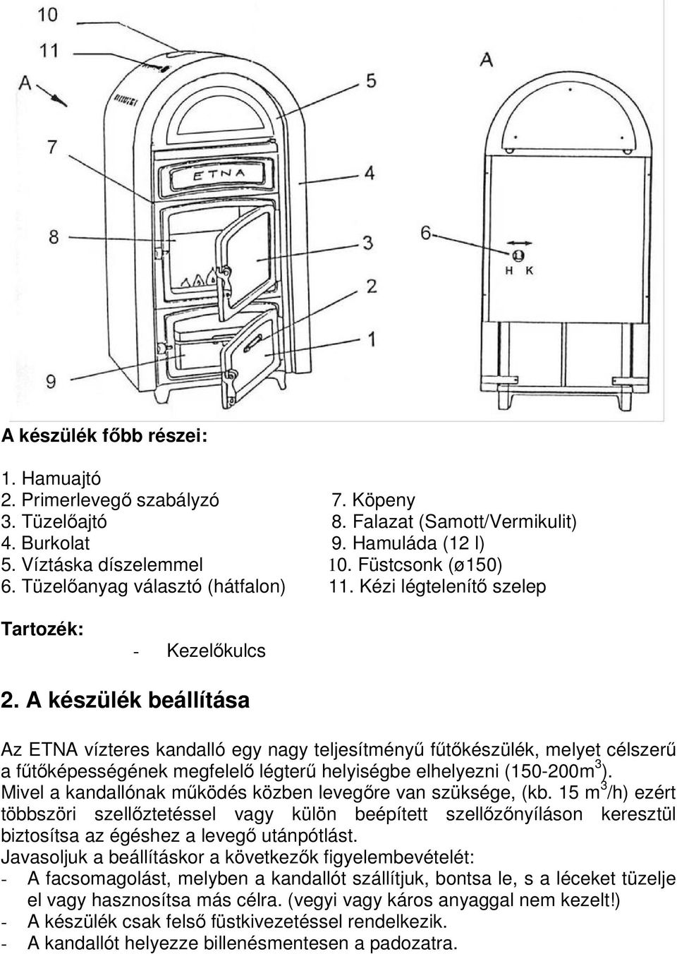 A készülék beállítása Az ETNA vízteres kandalló egy nagy teljesítményő főtıkészülék, melyet célszerő a főtıképességének megfelelı légterő helyiségbe elhelyezni (150-200m 3 ).