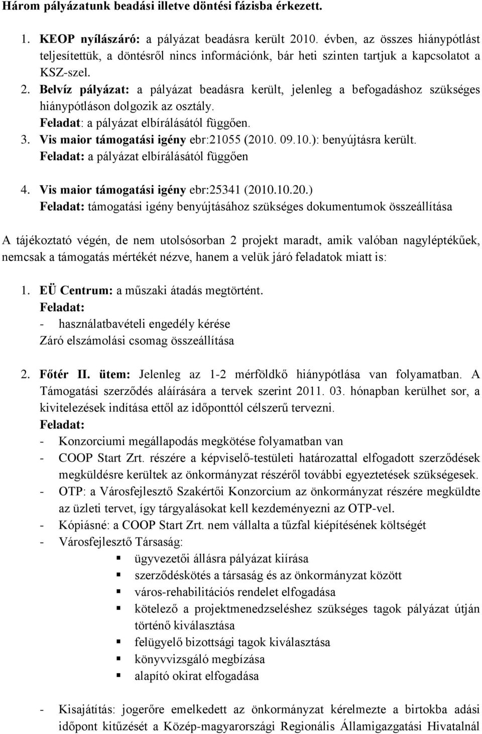 Belvíz pályázat: a pályázat beadásra került, jelenleg a befogadáshoz szükséges hiánypótláson dolgozik az osztály. Feladat: a pályázat elbírálásától függően. 3.