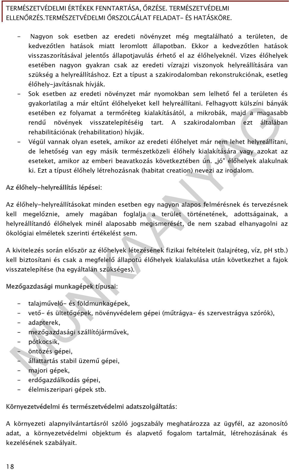 Vizes élőhelyek esetében nagyon gyakran csak az eredeti vízrajzi viszonyok helyreállítására van szükség a helyreállításhoz.
