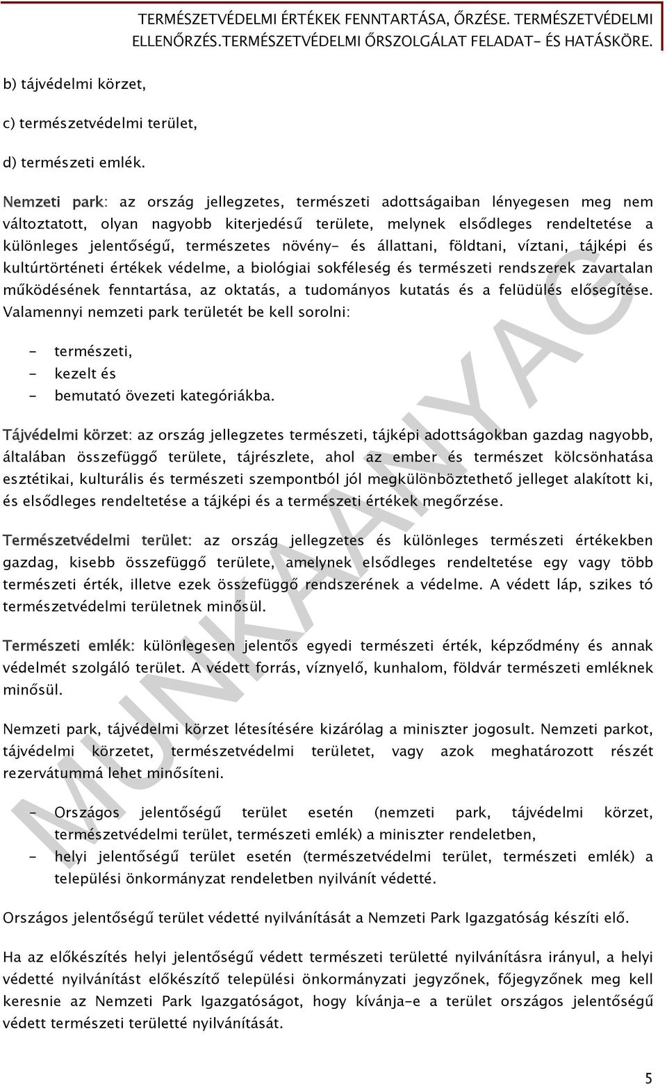 természetes növény- és állattani, földtani, víztani, tájképi és kultúrtörténeti értékek védelme, a biológiai sokféleség és természeti rendszerek zavartalan működésének fenntartása, az oktatás, a