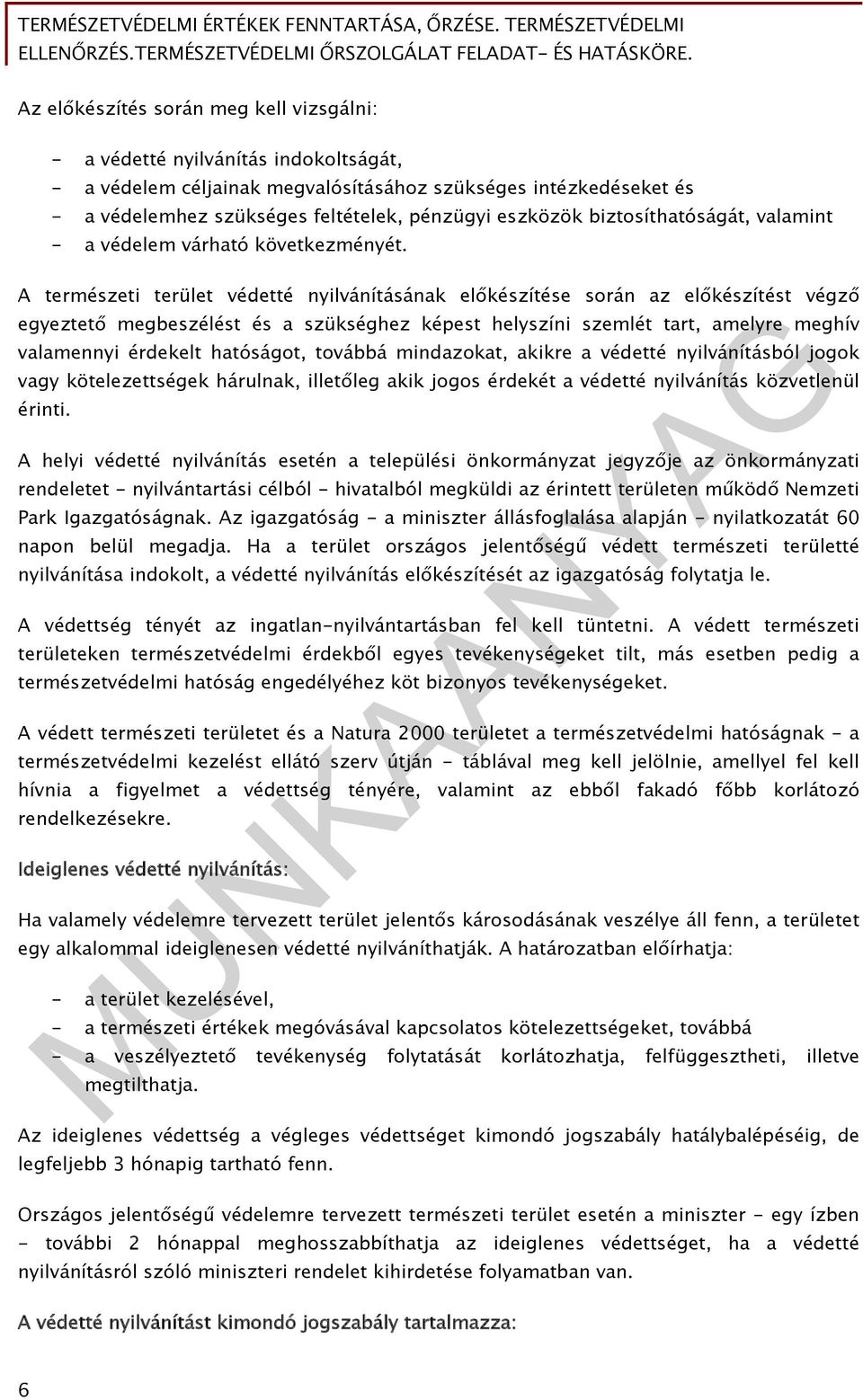 A természeti terület védetté nyilvánításának előkészítése során az előkészítést végző egyeztető megbeszélést és a szükséghez képest helyszíni szemlét tart, amelyre meghív valamennyi érdekelt