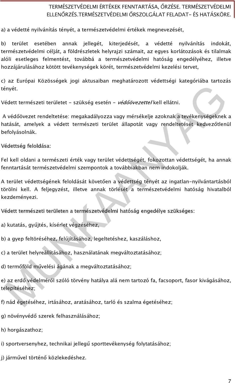 kezelési tervet, c) az Európai Közösségek jogi aktusaiban meghatározott védettségi kategóriába tartozás tényét. Védett természeti területet - szükség esetén - védőövezettel kell ellátni.