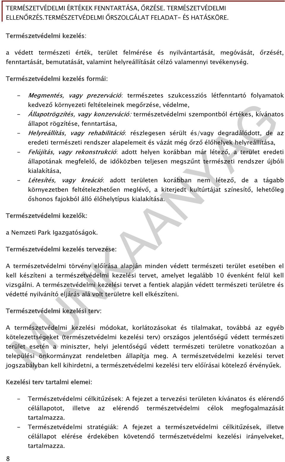 konzerváció: természetvédelmi szempontból értékes, kívánatos állapot rögzítése, fenntartása, - Helyreállítás, vagy rehabilitáció: részlegesen sérült és/vagy degradálódott, de az eredeti természeti