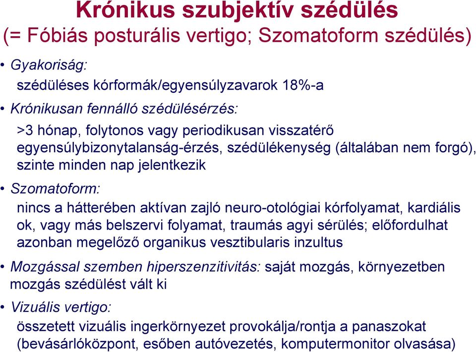neuro-otológiai kórfolyamat, kardiális ok, vagy más belszervi folyamat, traumás agyi sérülés; előfordulhat azonban megelőző organikus vesztibularis inzultus Mozgással szemben