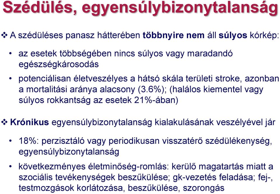 6%); (halálos kiementel vagy súlyos rokkantság az esetek 21%-ában) Krónikus egyensúlybizonytalanság kialakulásának veszélyével jár 18%: perzisztáló vagy