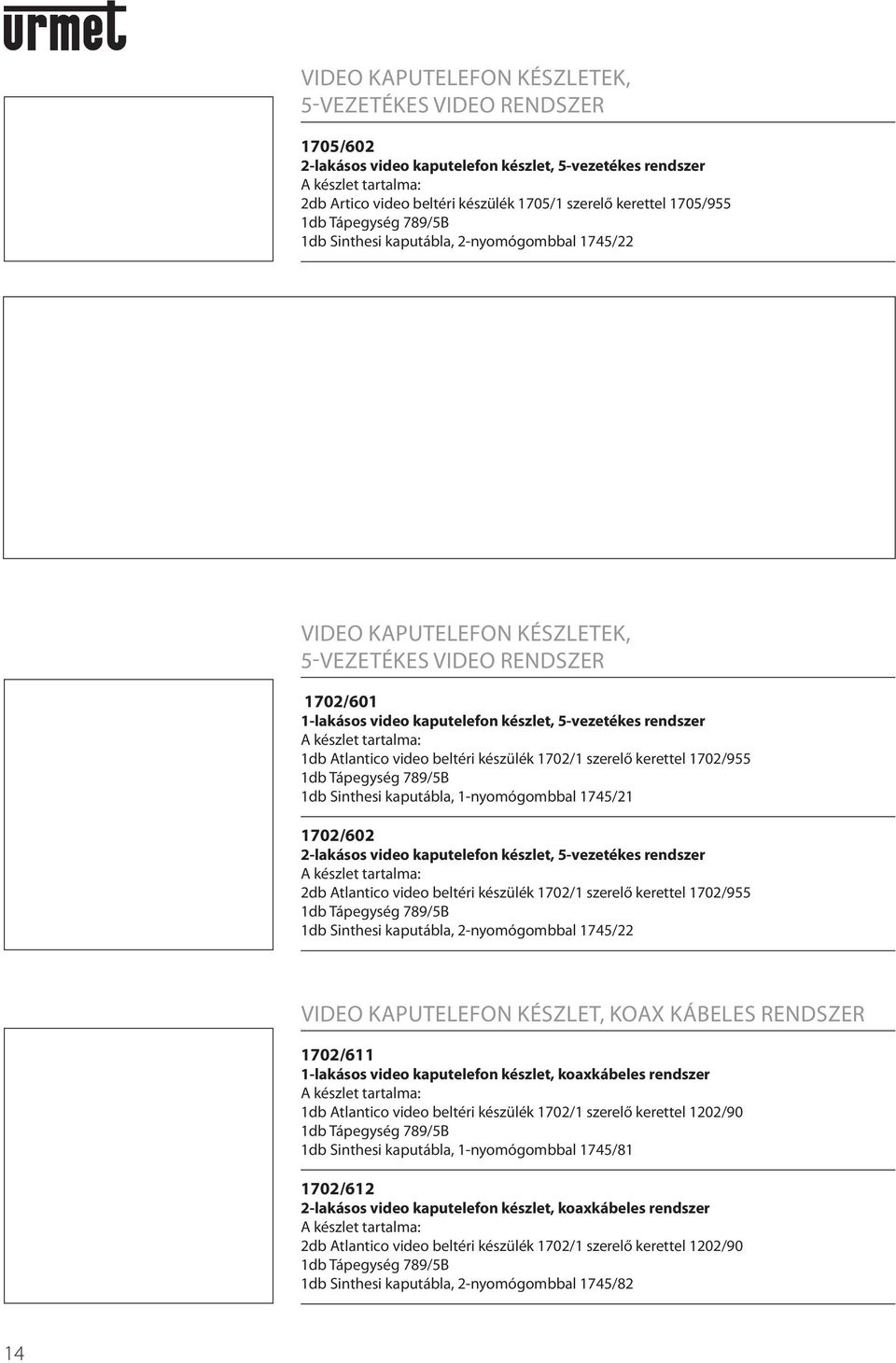 Atlantico video beltéri készülék 1702/1 szerelő kerettel 1702/955 1db Tápegység 789/5B 1db Sinthesi kaputábla, 1-nyomógombbal 1745/21 1702/602 2-lakásos video kaputelefon készlet, 5-vezetékes
