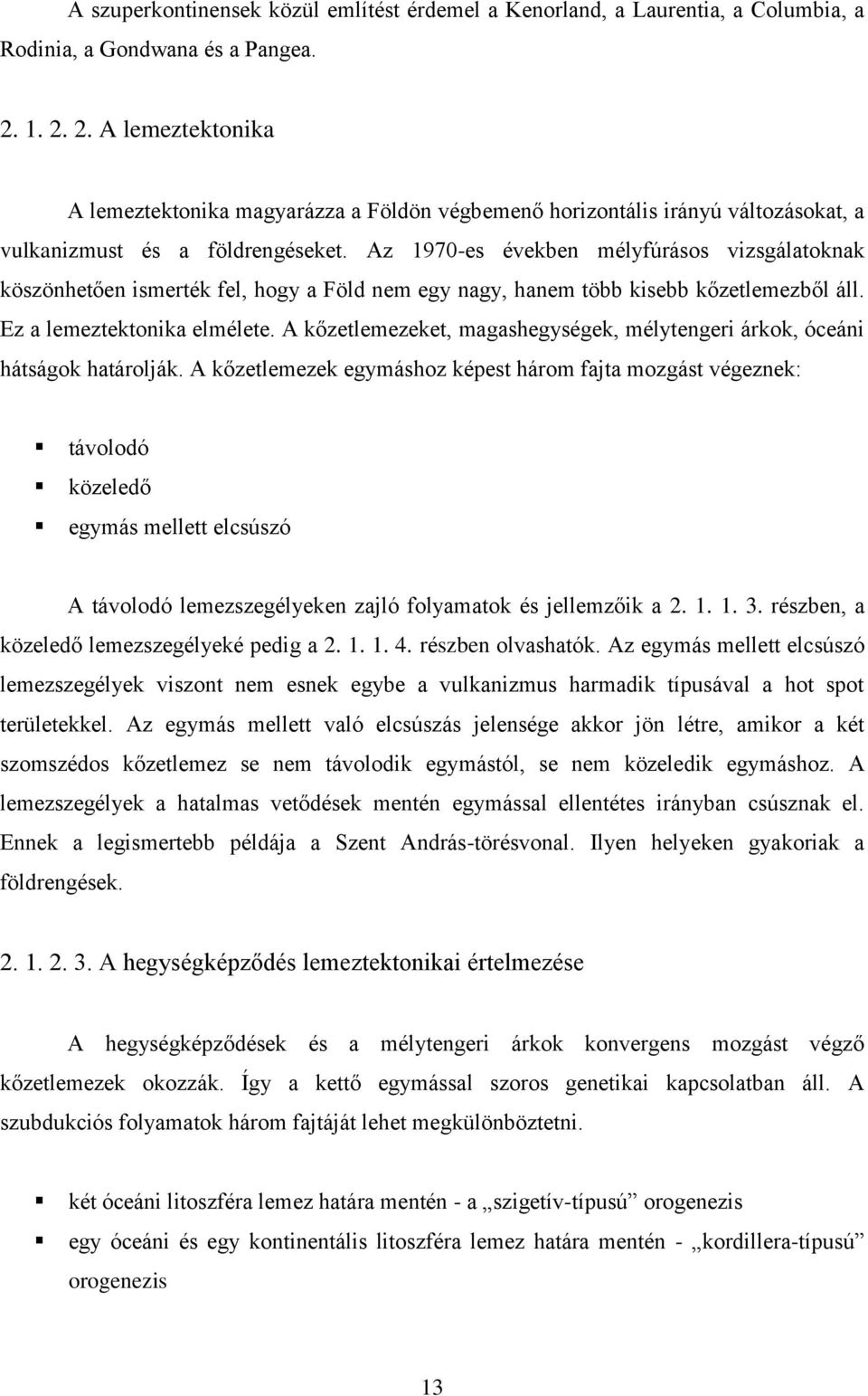 Az 1970-es években mélyfúrásos vizsgálatoknak köszönhetően ismerték fel, hogy a Föld nem egy nagy, hanem több kisebb kőzetlemezből áll. Ez a lemeztektonika elmélete.