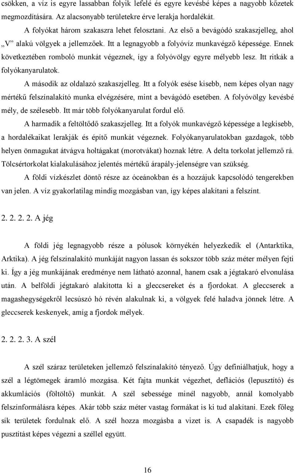 Ennek következtében romboló munkát végeznek, így a folyóvölgy egyre mélyebb lesz. Itt ritkák a folyókanyarulatok. A második az oldalazó szakaszjelleg.