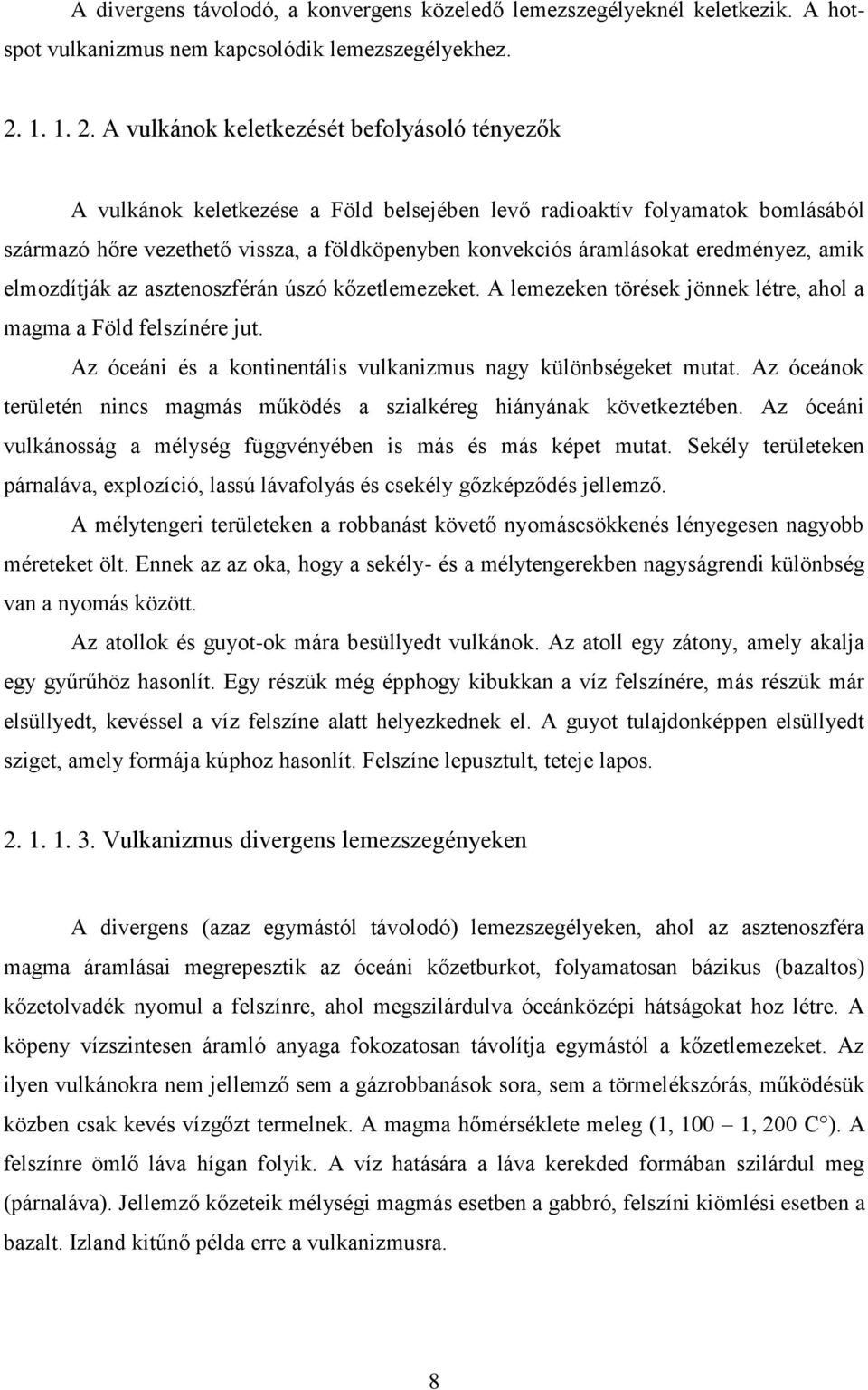 A vulkánok keletkezését befolyásoló tényezők A vulkánok keletkezése a Föld belsejében levő radioaktív folyamatok bomlásából származó hőre vezethető vissza, a földköpenyben konvekciós áramlásokat