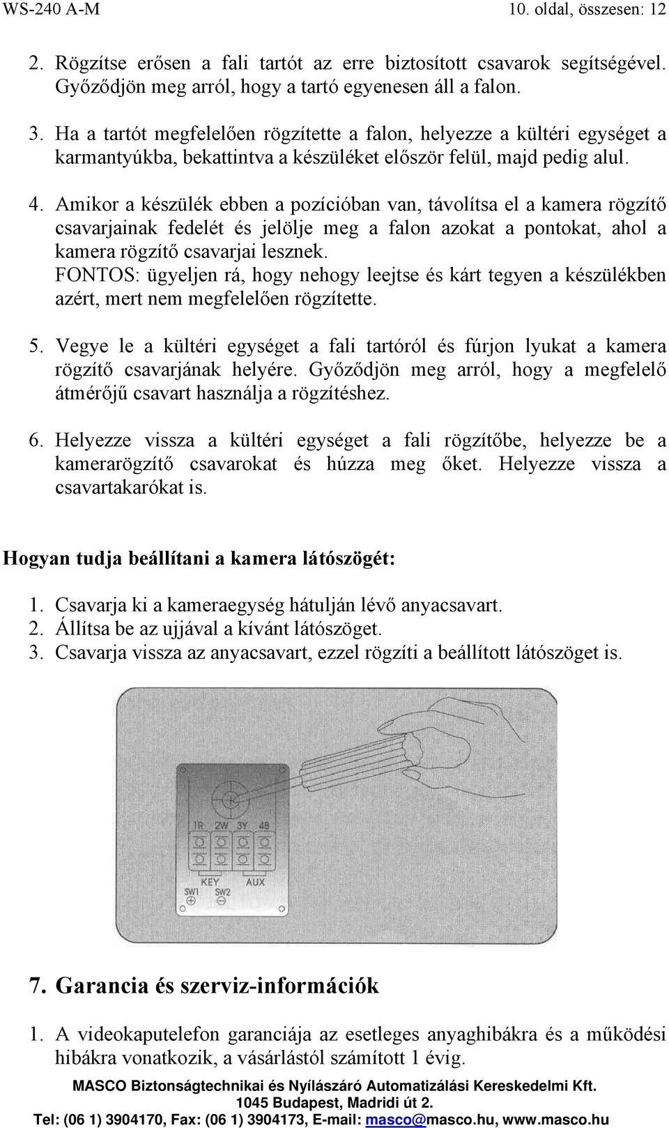 Amikor a készülék ebben a pozícióban van, távolítsa el a kamera rögzítő csavarjainak fedelét és jelölje meg a falon azokat a pontokat, ahol a kamera rögzítő csavarjai lesznek.