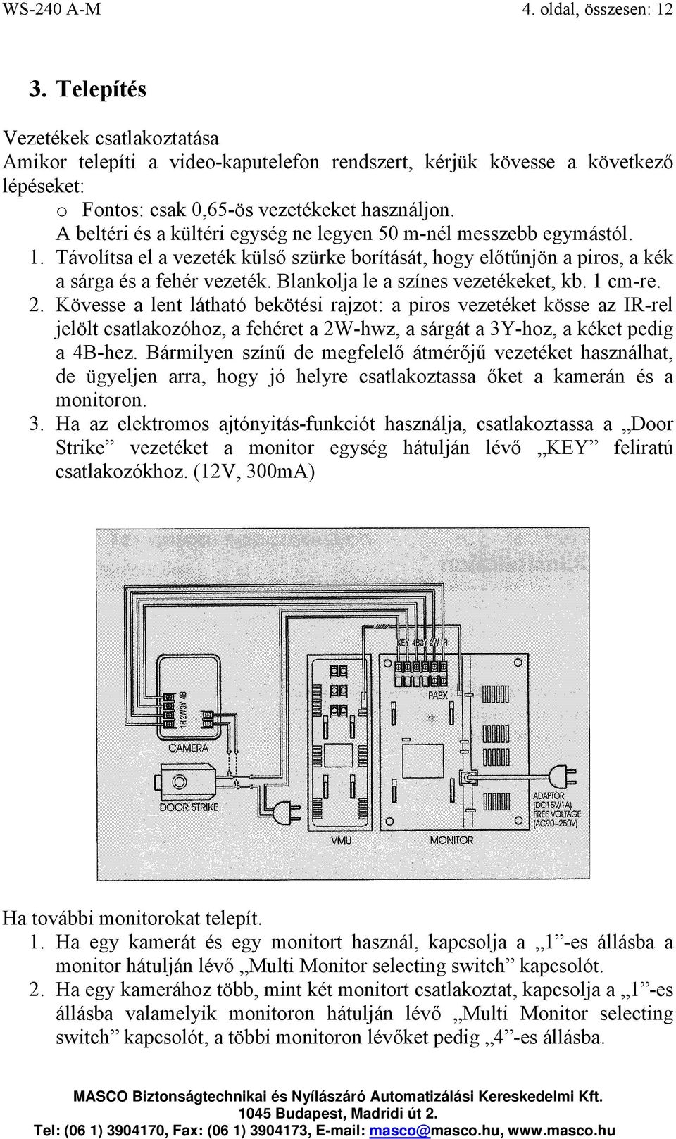 A beltéri és a kültéri egység ne legyen 50 m-nél messzebb egymástól. 1. Távolítsa el a vezeték külső szürke borítását, hogy előtűnjön a piros, a kék a sárga és a fehér vezeték.