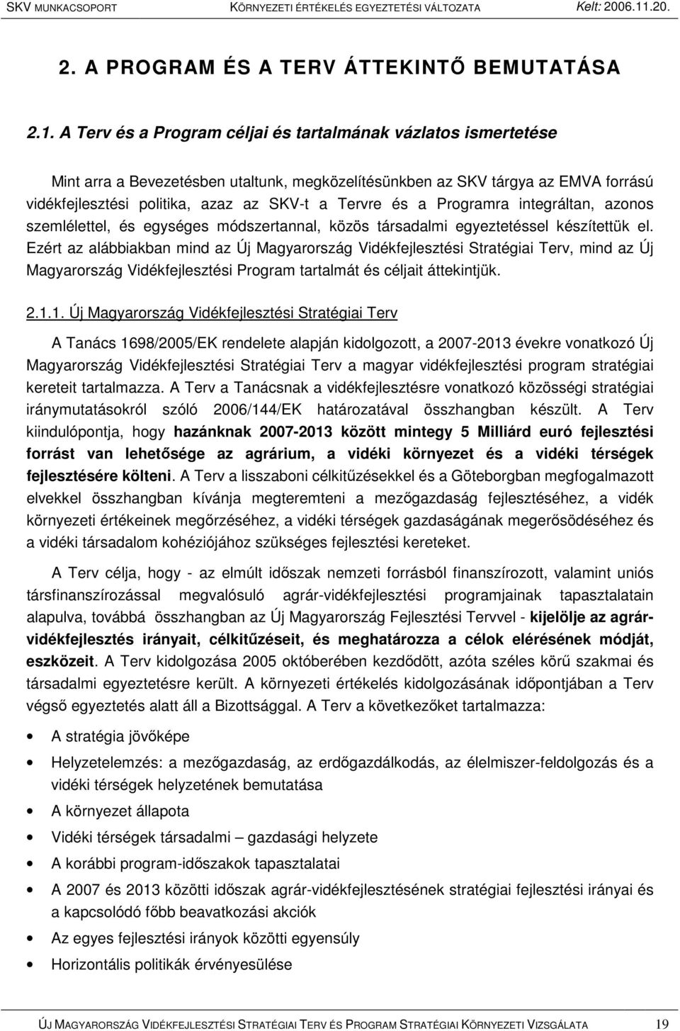 a Programra integráltan, azonos szemlélettel, és egységes módszertannal, közös társadalmi egyeztetéssel készítettük el.