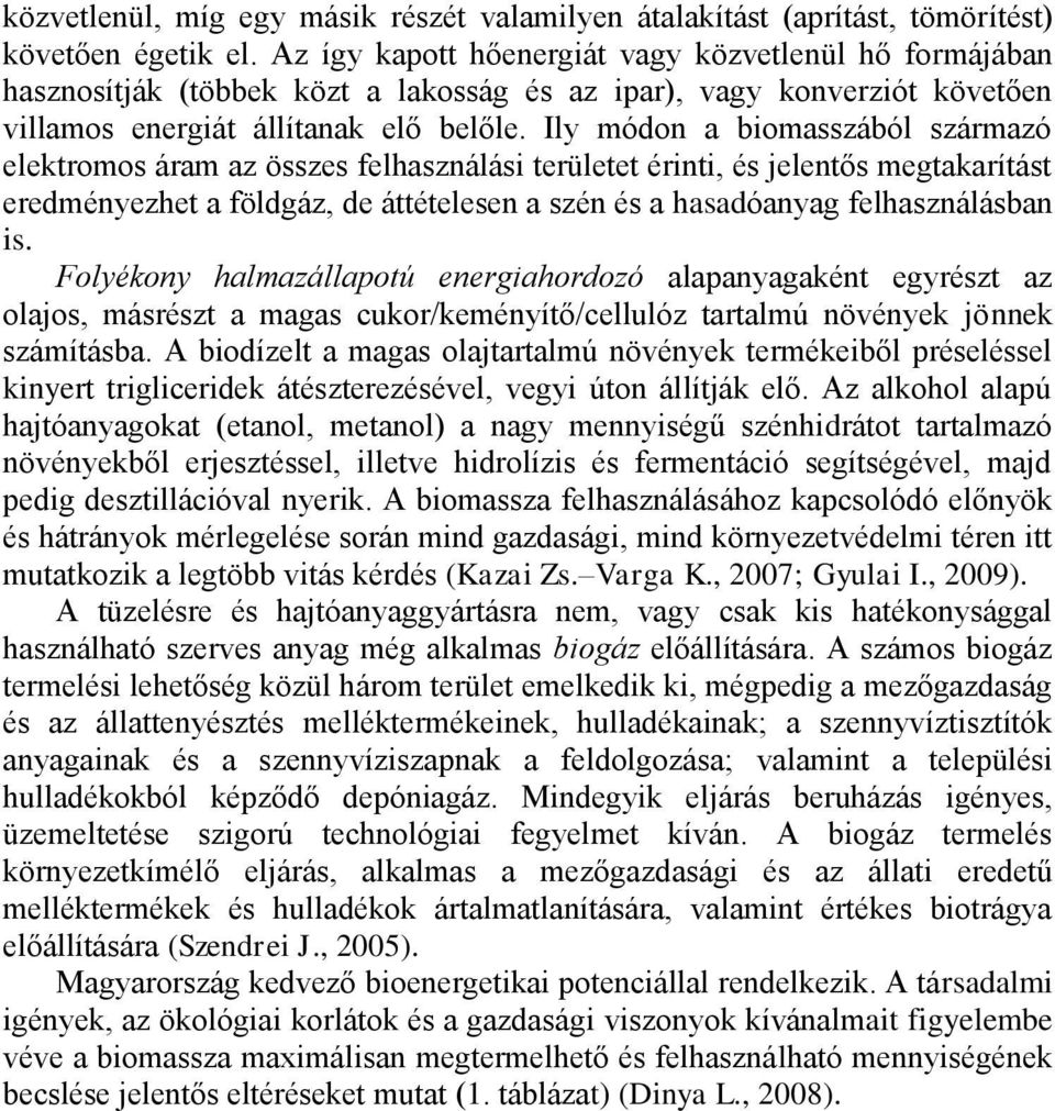 Ily módon a biomasszából származó elektromos áram az összes felhasználási területet érinti, és jelentős megtakarítást eredményezhet a földgáz, de áttételesen a szén és a hasadóanyag felhasználásban