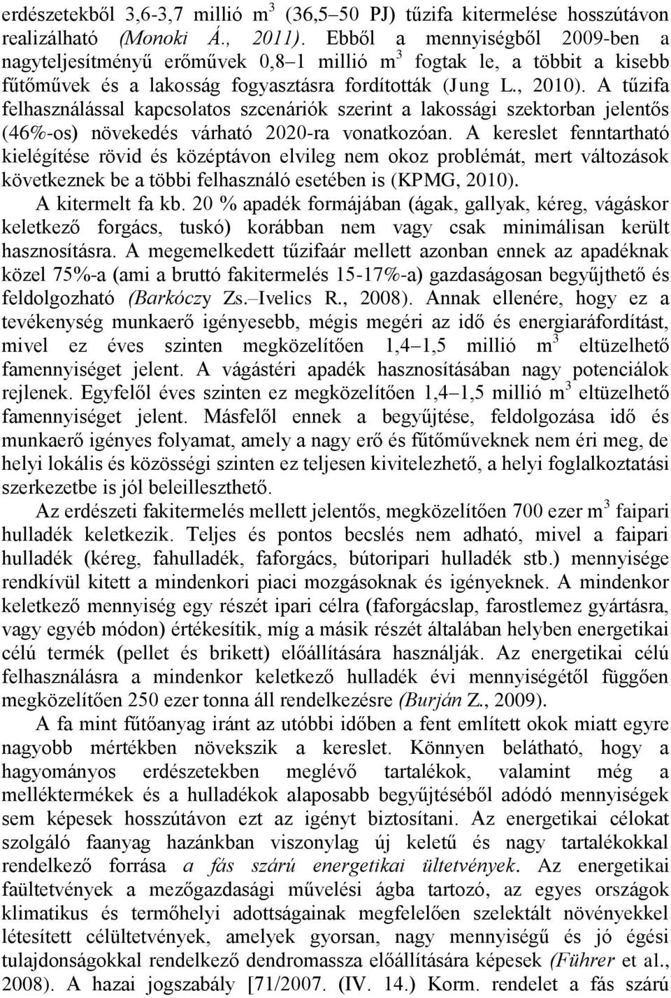 A tűzifa felhasználással kapcsolatos szcenáriók szerint a lakossági szektorban jelentős (46%-os) növekedés várható 2020-ra vonatkozóan.