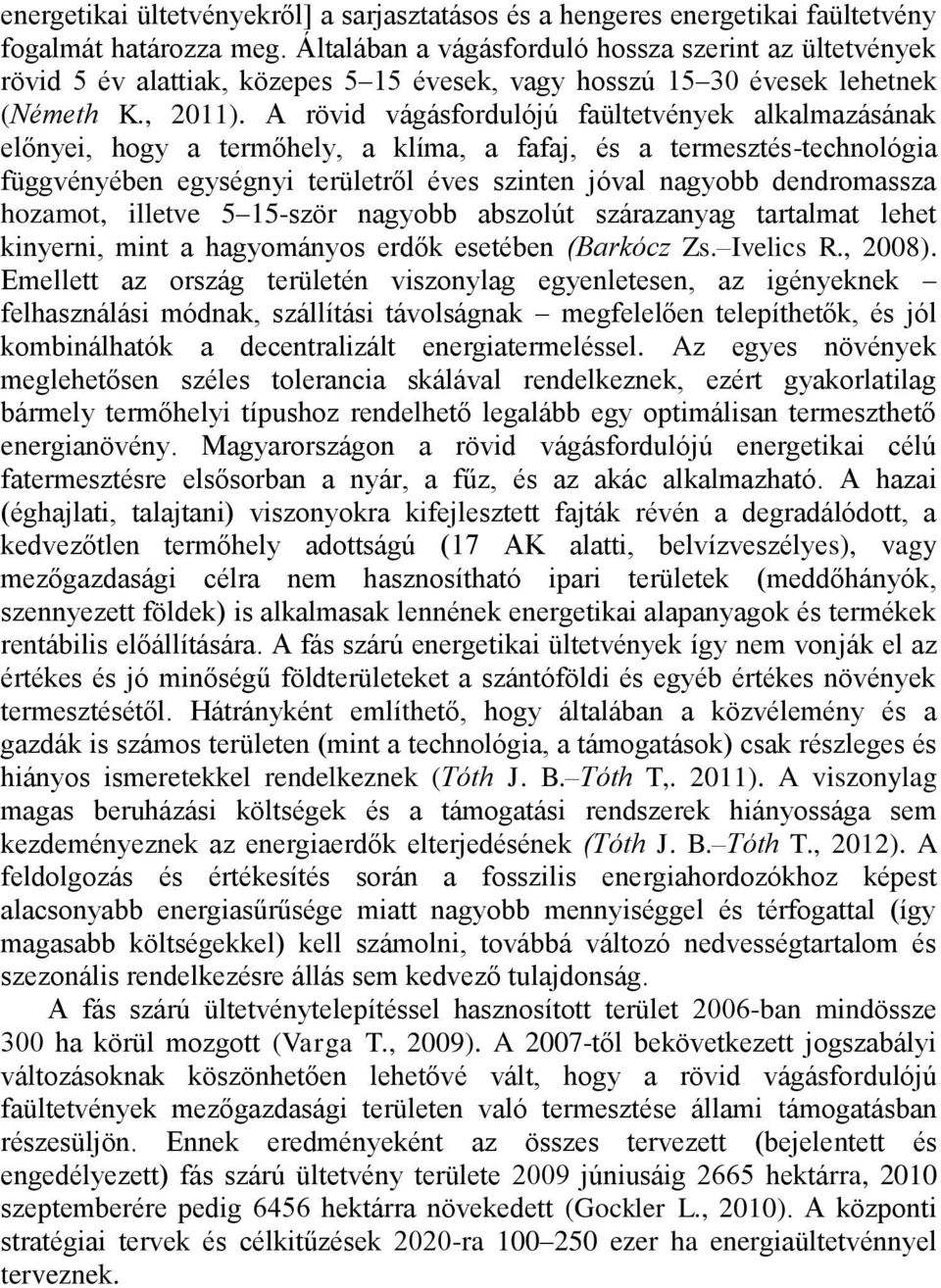 A rövid vágásfordulójú faültetvények alkalmazásának előnyei, hogy a termőhely, a klíma, a fafaj, és a termesztés-technológia függvényében egységnyi területről éves szinten jóval nagyobb dendromassza