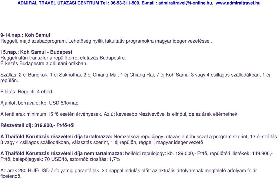 Ellátás: Reggeli, 4 ebéd Ajánlott borravaló: kb. USD 5/fő/nap A fenti arak minimum 15 fő esetén érvényesek. Az út kevesebb résztvevővel is elindul, de az árak eltérhetnek. Részvételi díj: 319.