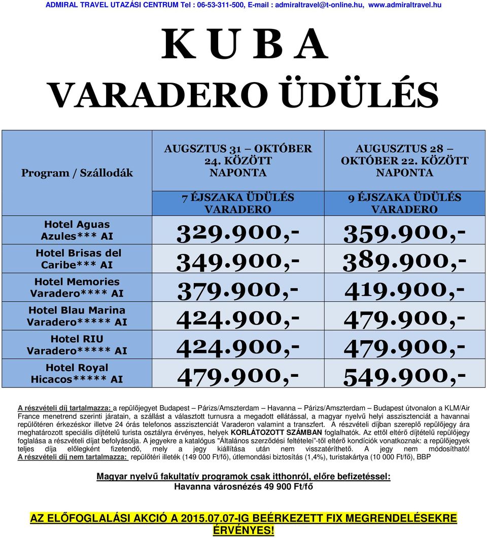 900,- 419.900,- Hotel Blau Marina Varadero***** AI 424.900,- 479.900,- Hotel RIU Varadero***** AI 424.900,- 479.900,- Hotel Royal Hicacos***** AI 479.900,- 549.