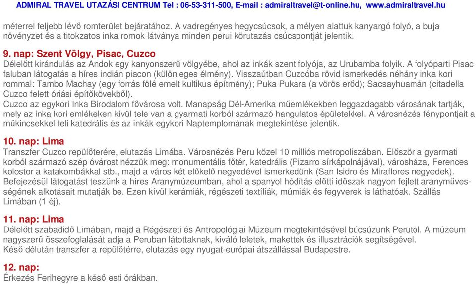 nap: Szent Völgy, Pisac, Cuzco Délelőtt kirándulás az Andok egy kanyonszerű völgyébe, ahol az inkák szent folyója, az Urubamba folyik.