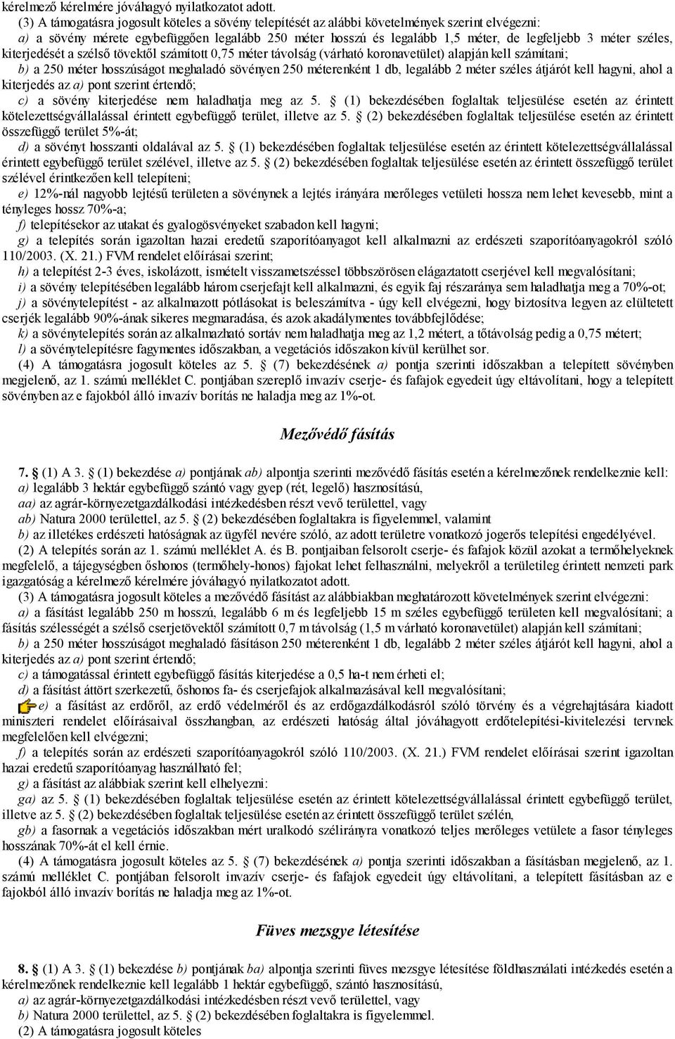 méter széles, kiterjedését a szélső tövektől számított 0,75 méter távolság (várható koronavetület) alapján kell számítani; b) a 250 méter hosszúságot meghaladó sövényen 250 méterenként 1 db, legalább