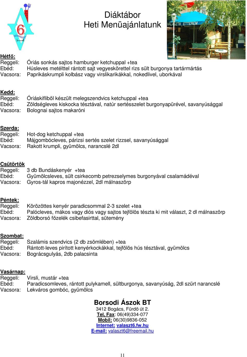sertésszelet burgonyapürével, savanyúsággal Bolognai sajtos makaróni Szerda: Reggeli: Ebéd: Vacsora: Hot-dog ketchuppal +tea Májgombócleves, párizsi sertés szelet rizzsel, savanyúsággal Rakott