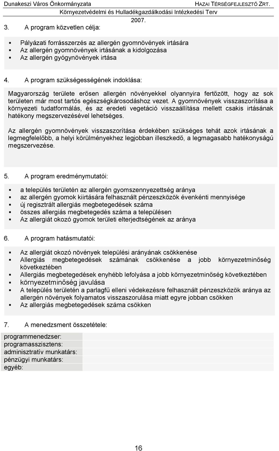 A gyomnövények visszaszorítása a környezeti tudatformálás, és az eredeti vegetáció visszaállítása mellett csakis irtásának hatékony megszervezésével lehetséges.