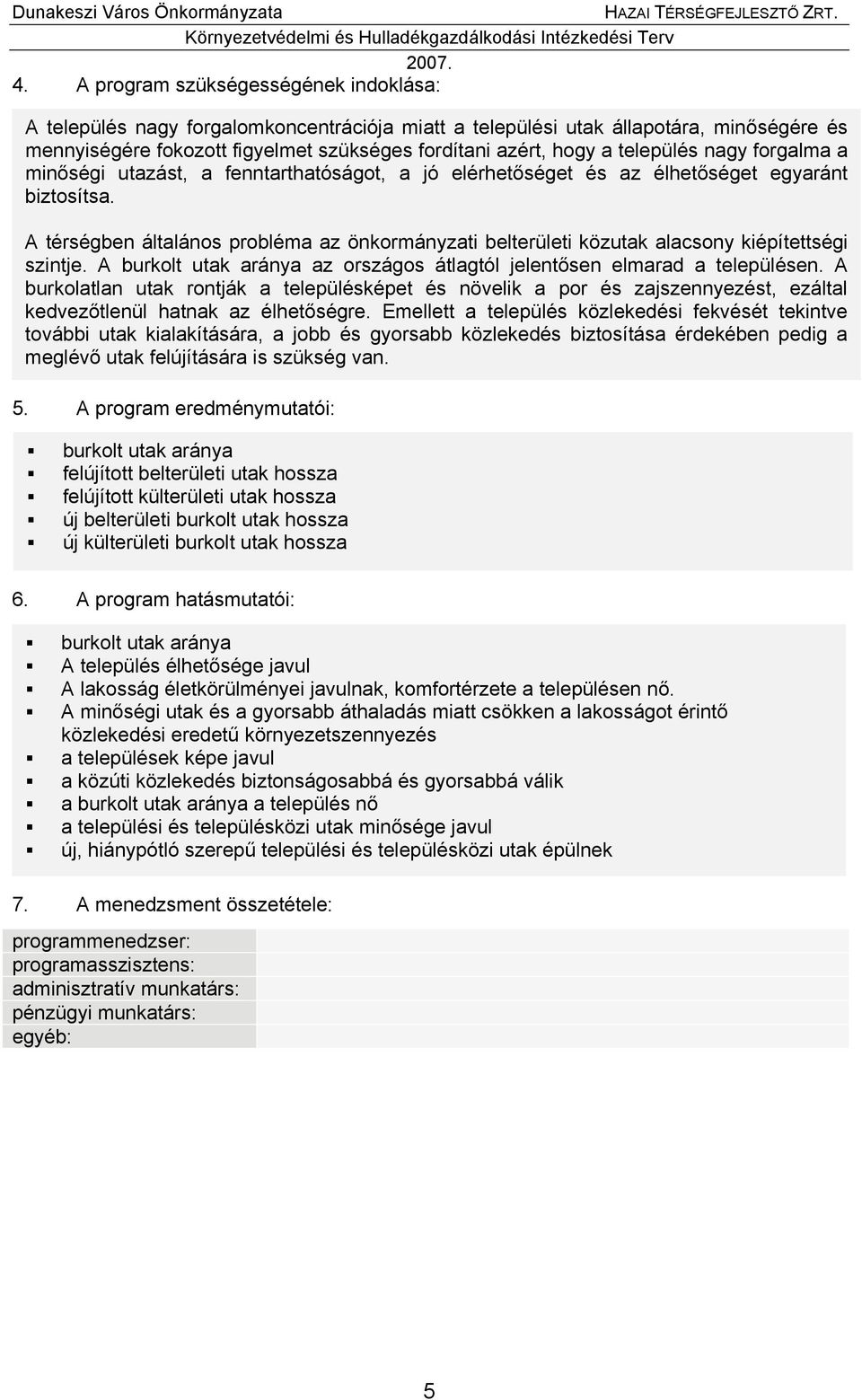A térségben általános probléma az önkormányzati belterületi közutak alacsony kiépítettségi szintje. A burkolt utak aránya az országos átlagtól jelentősen elmarad a településen.