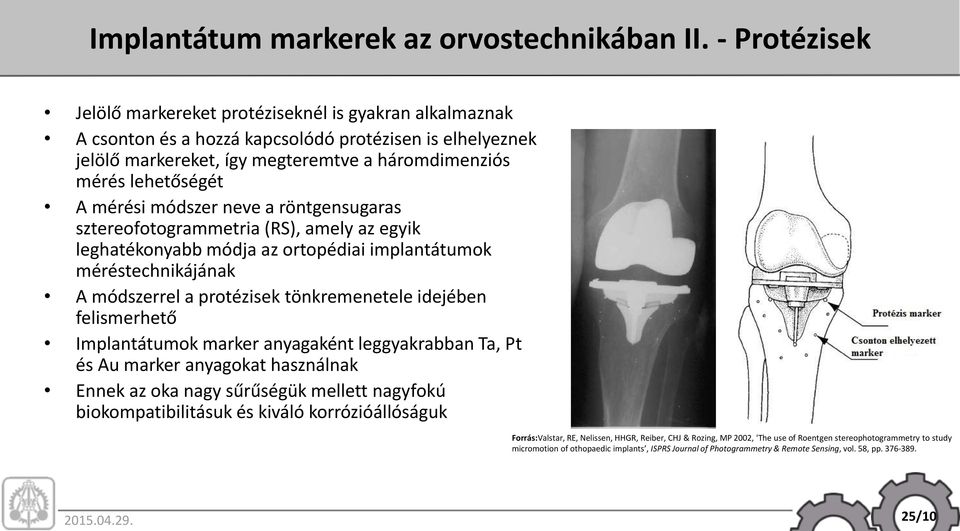 mérési módszer neve a röntgensugaras sztereofotogrammetria (RS), amely az egyik leghatékonyabb módja az ortopédiai implantátumok méréstechnikájának A módszerrel a protézisek tönkremenetele idejében