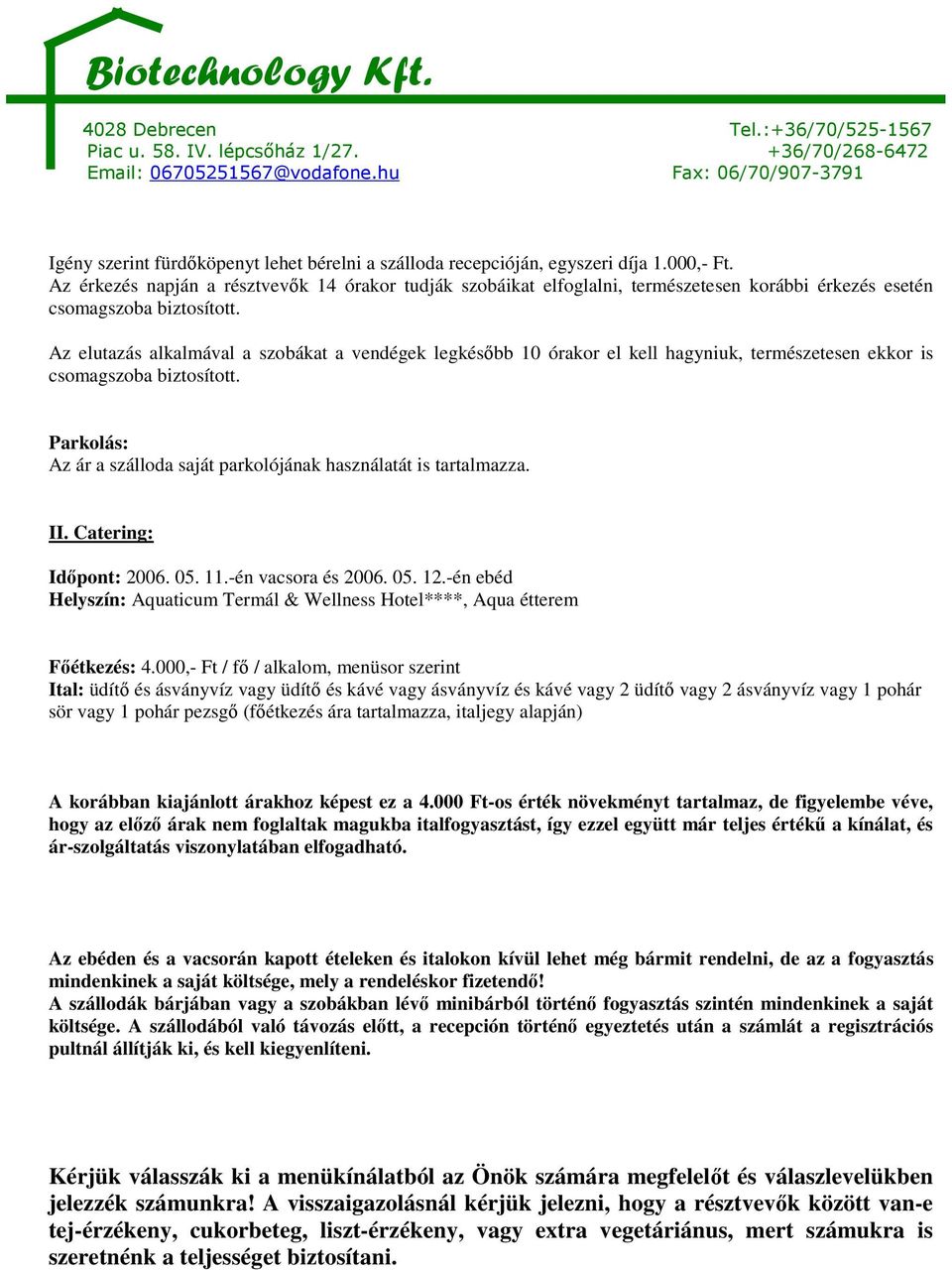 természetesen ekkor is Parkolás: Az ár a szálloda saját parkolójának használatát is tartalmazza. II. Catering: Idıpont: 2006. 05. 11.-én vacsora és 2006. 05. 12.