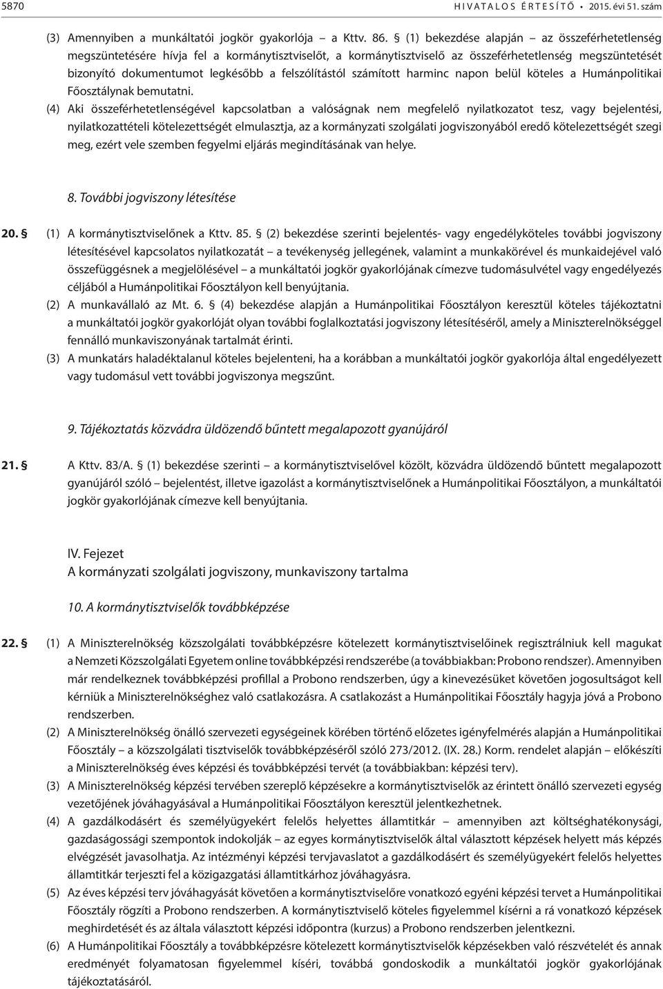 felszólítástól számított harminc napon belül köteles a Humánpolitikai Főosztálynak bemutatni.