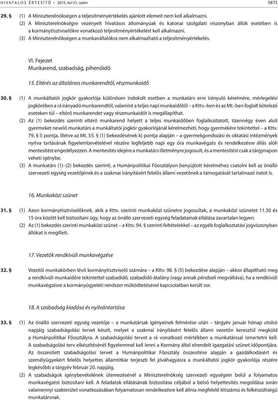 (3) A Miniszterelnökségen a munkavállalókra nem alkalmazható a teljesítményértékelés. VI. Fejezet Munkarend, szabadság, pihenőidő 15. Eltérés az általános munkarendtől, részmunkaidő 30.
